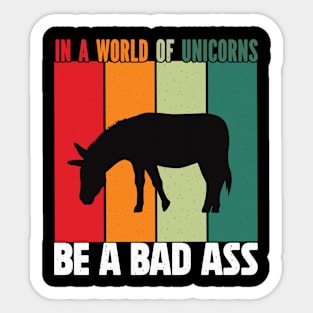 In a word of unicorns be a bad Ass donkey Sticker